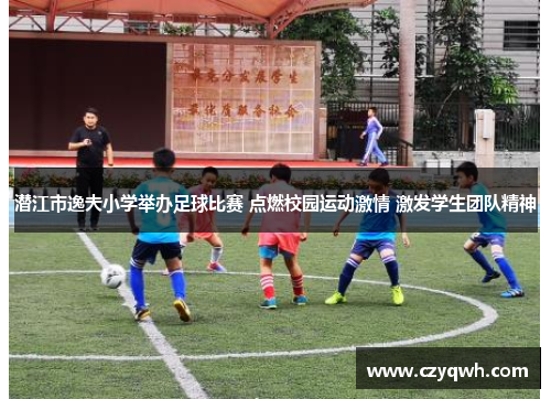 潜江市逸夫小学举办足球比赛 点燃校园运动激情 激发学生团队精神