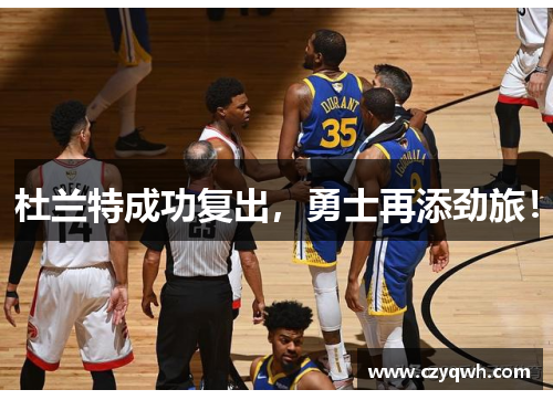 杜兰特成功复出，勇士再添劲旅！