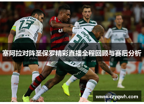 塞阿拉对阵圣保罗精彩直播全程回顾与赛后分析