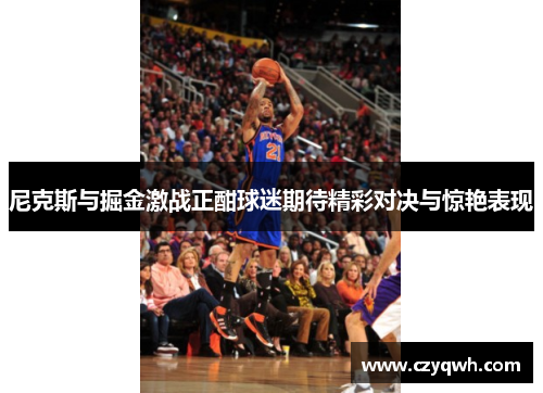 尼克斯与掘金激战正酣球迷期待精彩对决与惊艳表现