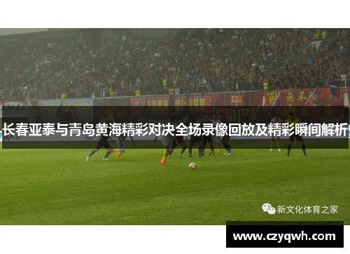 长春亚泰与青岛黄海精彩对决全场录像回放及精彩瞬间解析