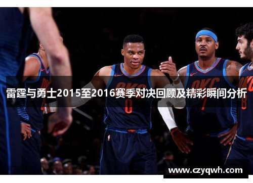 雷霆与勇士2015至2016赛季对决回顾及精彩瞬间分析