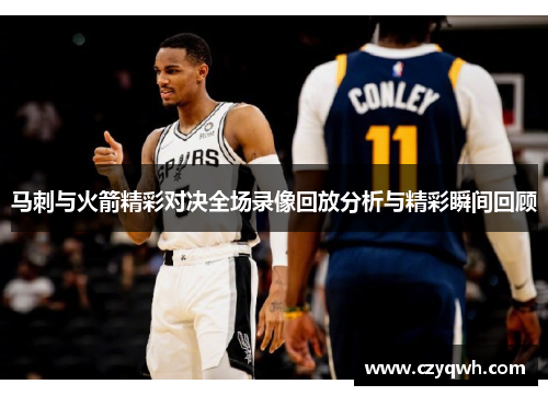 马刺与火箭精彩对决全场录像回放分析与精彩瞬间回顾