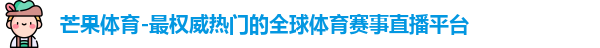 芒果体育-最权威热门的全球体育赛事直播平台
